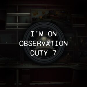 I'm on Observation Duty 7